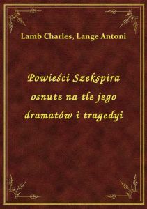 Powieści Szekspira osnute na tle jego dramatów i tragedyi