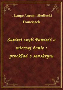 Savitri czyli Powieść o wiernej żonie : przekład z sanskrytu