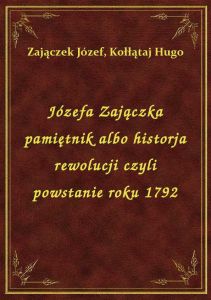 Józefa Zajączka pamiętnik albo historja rewolucji czyli powstanie roku 1792