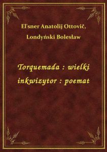 Torquemada : wielki inkwizytor : poemat