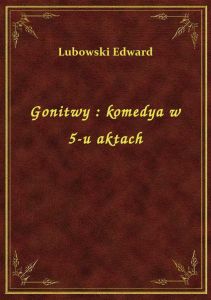 Gonitwy : komedya w 5-u aktach