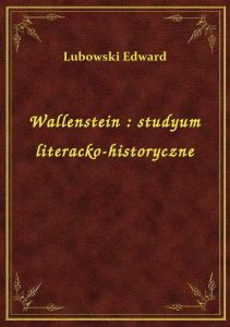 Wallenstein : studyum literacko-historyczne
