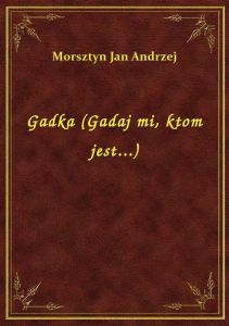 Gadka (Gadaj mi, ktom jest...)