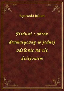 Firduzi : obraz dramatyczny w jednej odsłonie na tle dziejowem