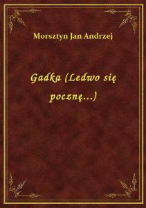 Gadka (Ledwo się pocznę...)