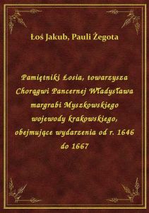 Pamiętniki Łosia, towarzysza Chorągwi Pancernej Władysława margrabi Myszkowskiego wojewody krakowski