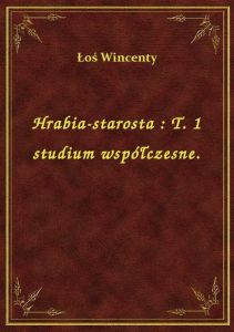 Hrabia-starosta : T. 1 studium współczesne.