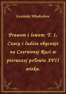 Prawem i lewem: T. 1, Czasy i ludzie obyczaje na Czerwonej Rusi w pierwszej połowie XVII wieku.