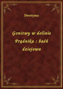 Gonitwy w dolinie Prądnika : baśń dziejowa