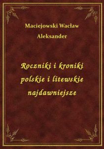 Roczniki i kroniki polskie i litewskie najdawniejsze