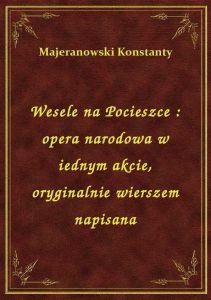 Wesele na Pocieszce : opera narodowa w iednym akcie, oryginalnie wierszem napisana