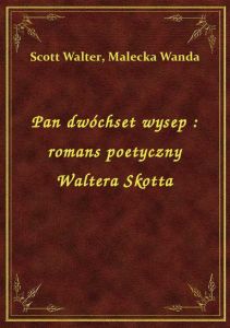 Pan dwóchset wysep : romans poetyczny Waltera Skotta