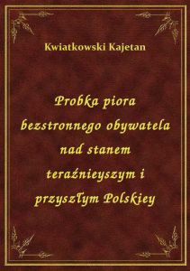 Probka piora bezstronnego obywatela nad stanem teraźnieyszym i przyszłym Polskiey