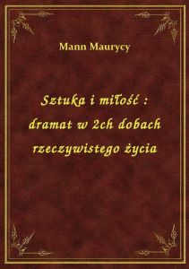 Sztuka i miłość : dramat w 2ch dobach rzeczywistego życia