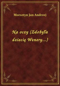 Na oczy (Zdobyła dziecię Wenery...)