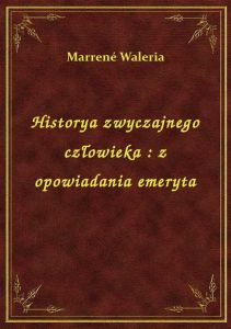 Historya zwyczajnego człowieka : z opowiadania emeryta