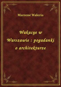 Wakacye w Warszawie : pogadanki o architekturze
