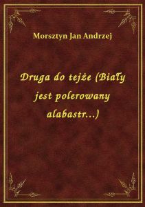 Druga do tejże (Biały jest polerowany alabastr...)