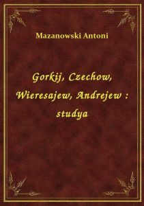 Gorkij, Czechow, Wieresajew, Andrejew : studya