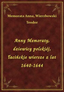 Anny Memoraty, dziewicy polskiéj, łacińskie wiersze z lat 1640-1644