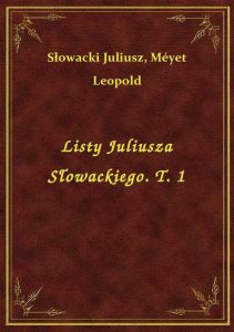 Listy Juliusza Słowackiego. T. 1