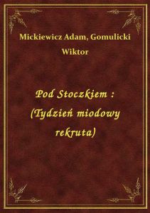 Pod Stoczkiem : (Tydzień miodowy rekruta)