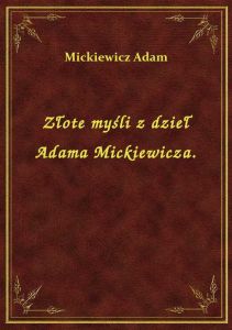 Złote myśli z dzieł Adama Mickiewicza.