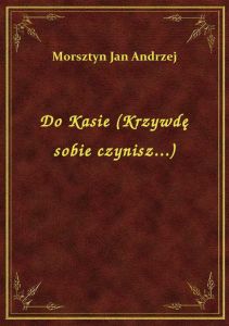 Do Kasie (Krzywdę sobie czynisz...)