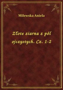 Złote ziarna z pól ojczystych. Cz. 1-2