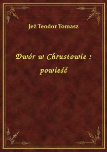 Dwór w Chrustowie : powieść