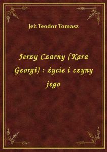 Jerzy Czarny (Kara Georgi) : życie i czyny jego