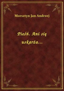 Pieśń. Ani się uskarża...