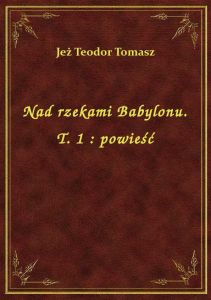 Nad rzekami Babylonu. T. 1 : powieść