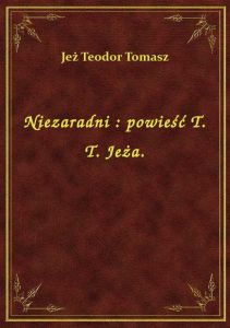 Niezaradni : powieść T. T. Jeża.