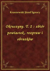 Okruszyny. T. 2 : zbiór powiastek, rozpraw i obrazków