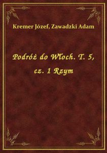 Podróż do Włoch. T. 5, cz. 1 Rzym