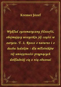 Wykład systematyczny filozofii, obejmujący wszystkie jéj części w zarysie. T. 2, Rzecz o naturze i o