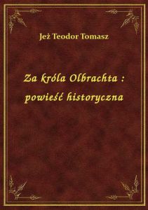 Za króla Olbrachta : powieść historyczna