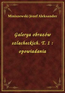 Galerya obrazów szlacheckich. T. 1 : opowiadania
