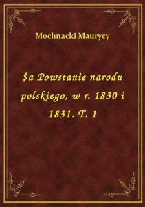 $a Powstanie narodu polskiego, w r. 1830 i 1831. T. 1