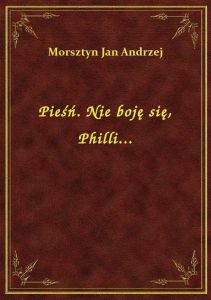 Pieśń. Nie boję się, Philli...