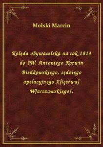 Kolęda obywatelska na rok 1814 do JW. Antoniego Korwin Bieńkowskiego, sędziego apelacyjnego X[ięstwa