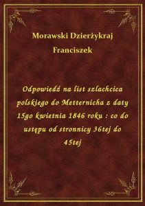 Odpowiedź na list szlachcica polskiego do Metternicha z daty 15go kwietnia 1846 roku : co do ustępu