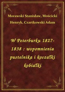 W Peterburku 1827-1838 : wspomnienia pustelnika i koszałki kobiałki