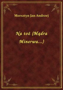 Na toż (Mądra Minerwa...)