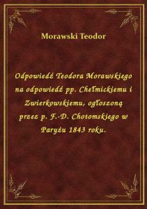 Odpowiedź Teodora Morawskiego na odpowiedź pp. Chełmickiemu i Zwierkowskiemu, ogłoszoną przez p. F.-