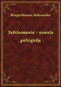 Jubileomania : nowela galicyjska