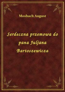 Serdeczna przemowa do pana Juljana Bartoszewicza