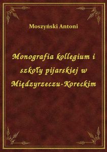 Monografia kollegium i szkoły pijarskiej w Międzyrzeczu-Koreckim