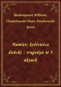 Hamlet, królewicz duński : tragedya w 5 aktach